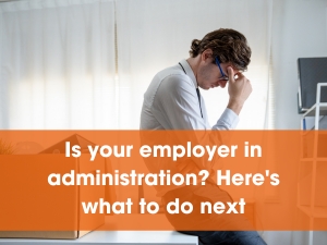 Is your employer in administration? Here&#039;s what to do next