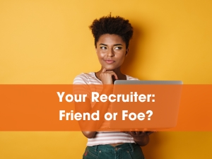 Your Recruiter - Friend or Foe?